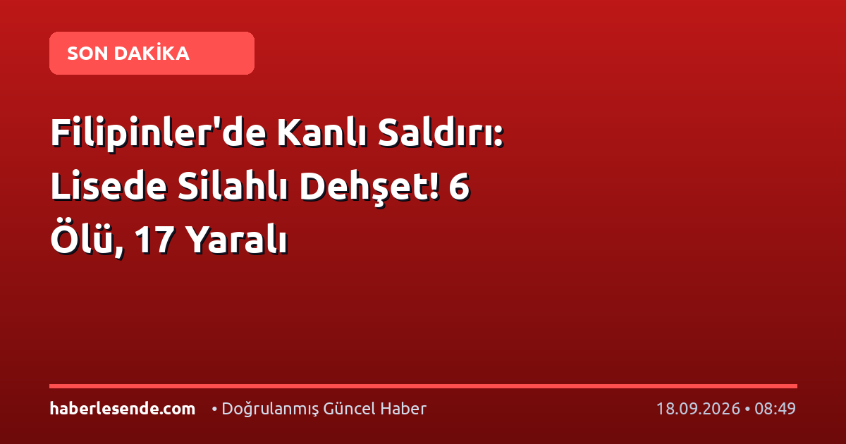 Filipinler'de Kanlı Saldırı: Lisede Silahlı Dehşet! 6 Ölü, 17 Yaralı