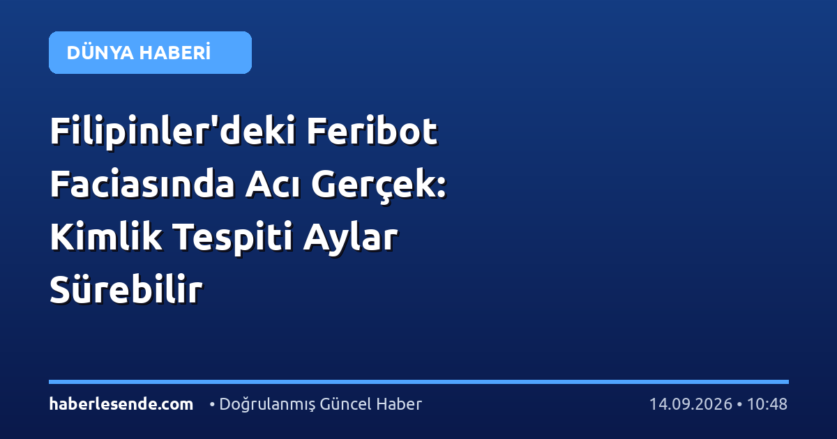 Filipinler'deki Feribot Faciasında Acı Gerçek: Kimlik Tespiti Aylar Sürebilir