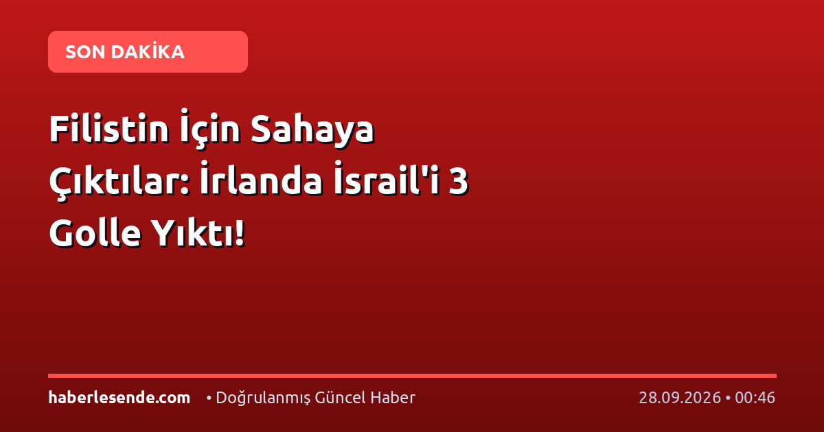 Filistin İçin Sahaya Çıktılar: İrlanda İsrail'i 3 Golle Yıktı!