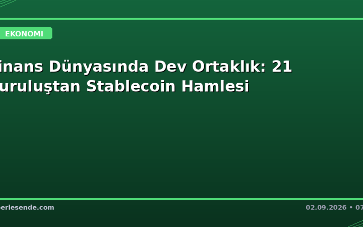 Finans Dünyasında Dev Ortaklık: 21 Kuruluştan Stablecoin Hamlesi
