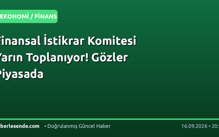 Finansal İstikrar Komitesi Yarın Toplanıyor! Gözler Piyasada