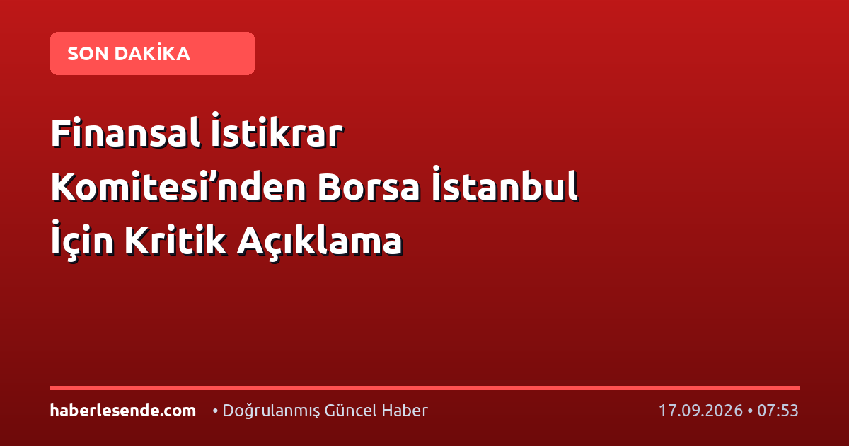 Finansal İstikrar Komitesi’nden Borsa İstanbul İçin Kritik Açıklama
