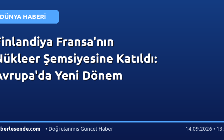 Finlandiya Fransa'nın Nükleer Şemsiyesine Katıldı: Avrupa'da Yeni Dönem