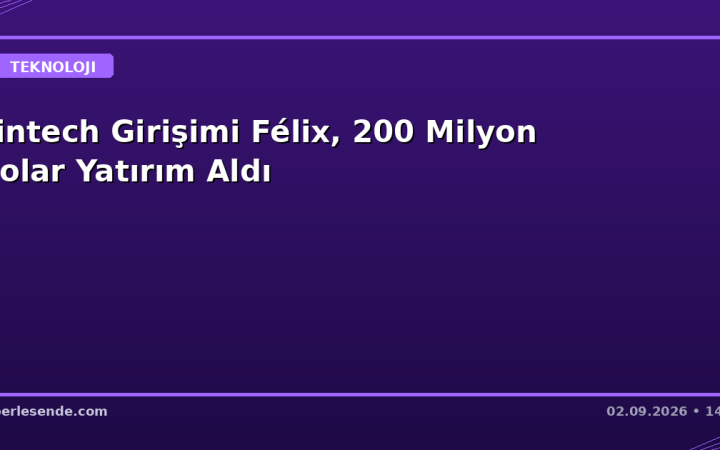 Fintech Girişimi Félix, 200 Milyon Dolar Yatırım Aldı