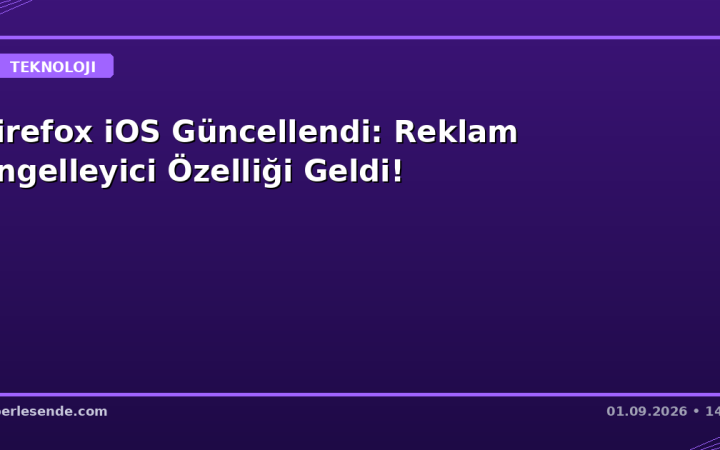 Firefox iOS Güncellendi: Reklam Engelleyici Özelliği Geldi!
