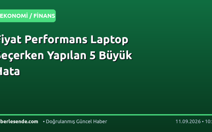 Fiyat Performans Laptop Seçerken Yapılan 5 Büyük Hata