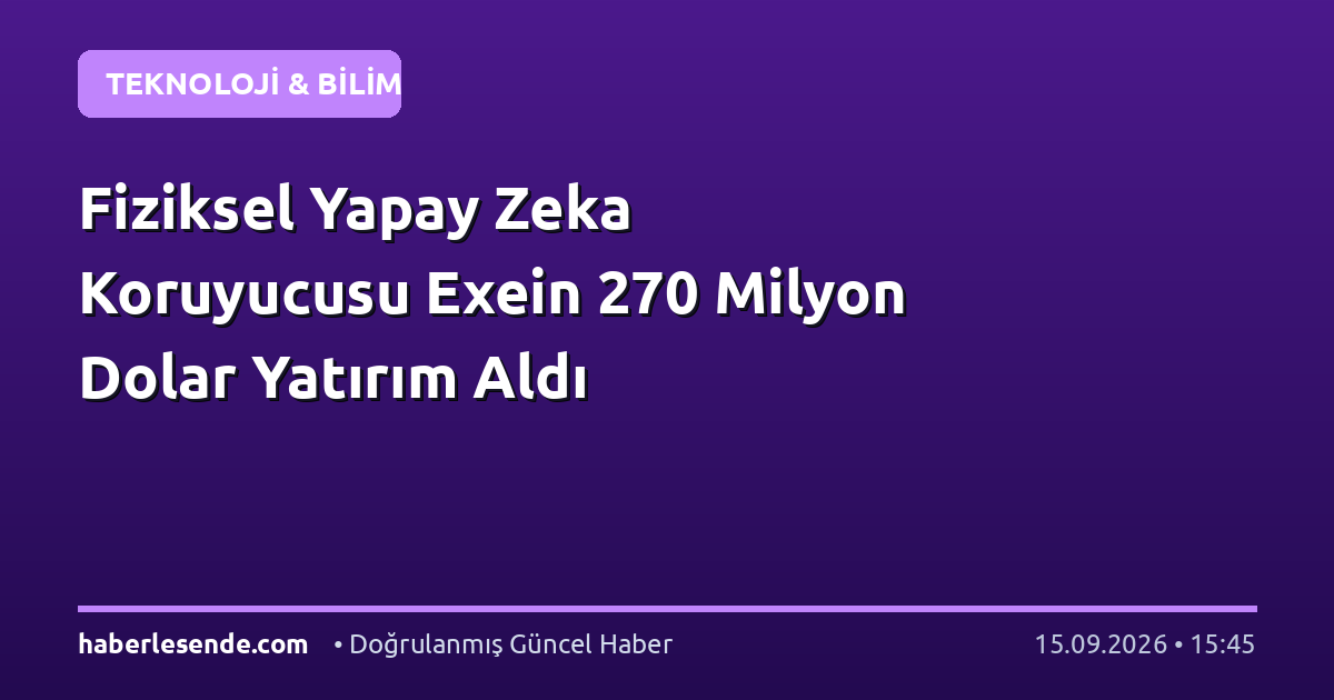 Fiziksel Yapay Zeka Koruyucusu Exein 270 Milyon Dolar Yatırım Aldı