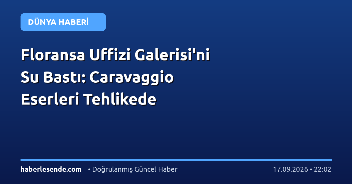 Floransa Uffizi Galerisi'ni Su Bastı: Caravaggio Eserleri Tehlikede