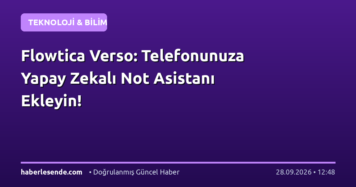 Flowtica Verso: Telefonunuza Yapay Zekalı Not Asistanı Ekleyin!