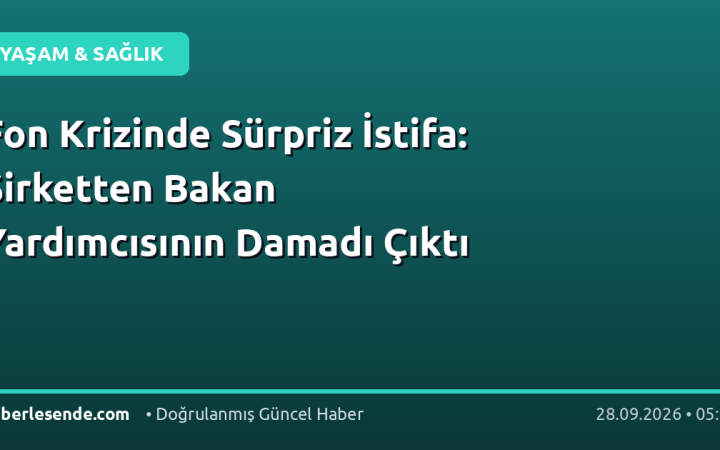 Fon Krizinde Sürpriz İstifa: Şirketten Bakan Yardımcısının Damadı Çıktı