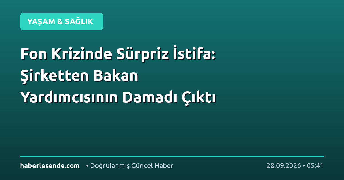 Fon Krizinde Sürpriz İstifa: Şirketten Bakan Yardımcısının Damadı Çıktı