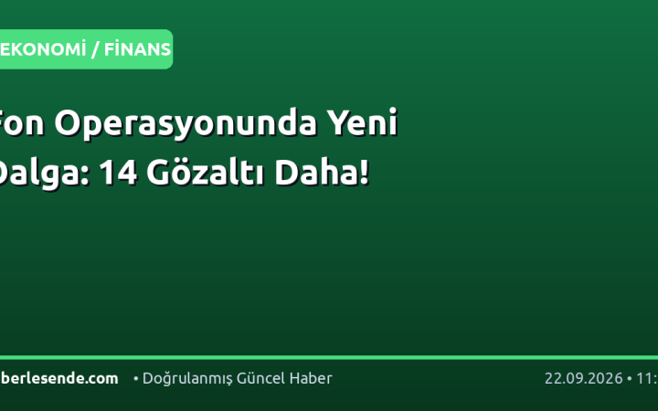 Fon Operasyonunda Yeni Dalga: 14 Gözaltı Daha!