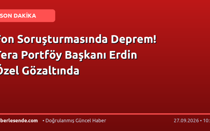 Fon Soruşturmasında Deprem! Tera Portföy Başkanı Erdin Özel Gözaltında
