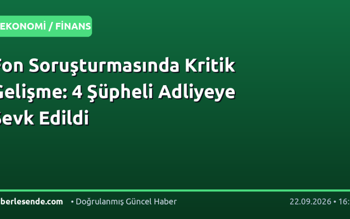Fon Soruşturmasında Kritik Gelişme: 4 Şüpheli Adliyeye Sevk Edildi