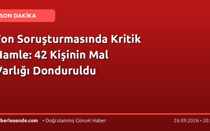 Fon Soruşturmasında Kritik Hamle: 42 Kişinin Mal Varlığı Donduruldu
