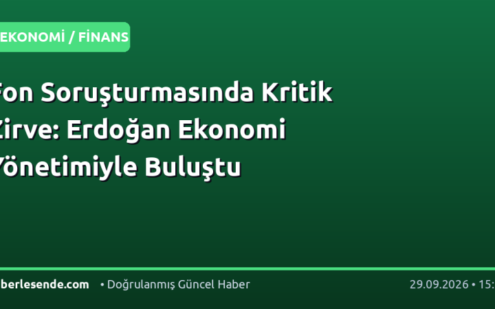 Fon Soruşturmasında Kritik Zirve: Erdoğan Ekonomi Yönetimiyle Buluştu