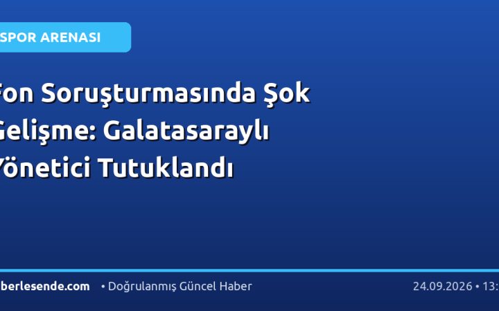 Fon Soruşturmasında Şok Gelişme: Galatasaraylı Yönetici Tutuklandı