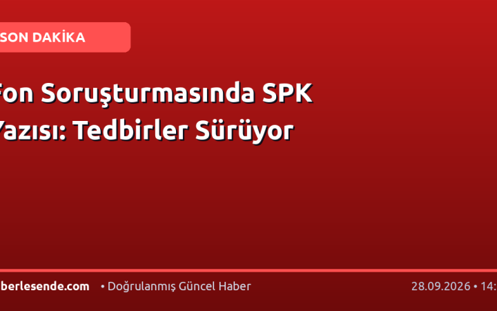 Fon Soruşturmasında SPK Yazısı: Tedbirler Sürüyor