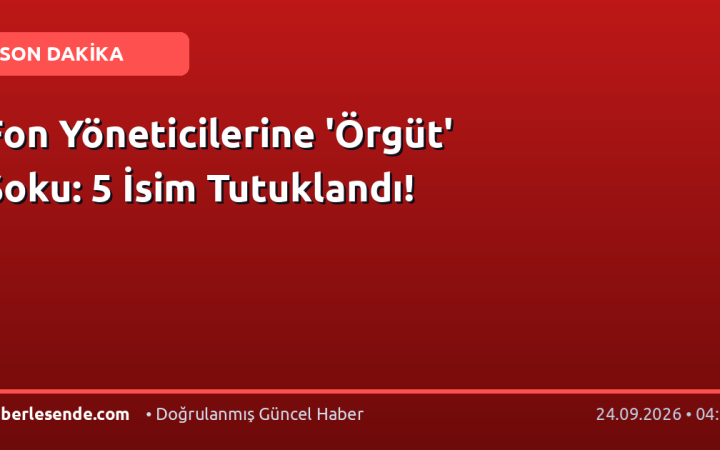 Fon Yöneticilerine 'Örgüt' Şoku: 5 İsim Tutuklandı!
