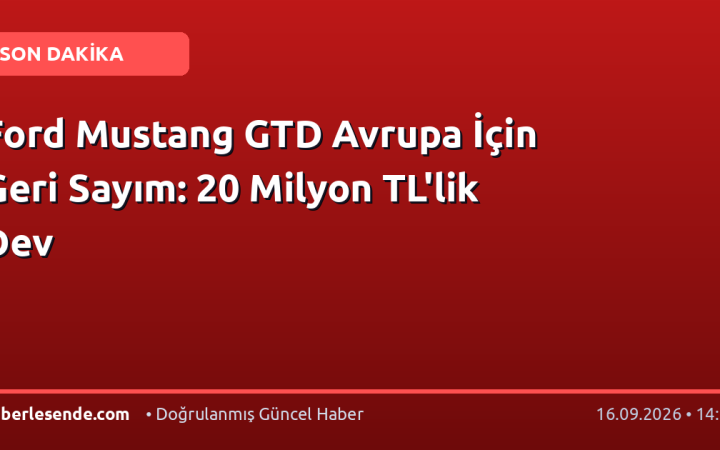 Ford Mustang GTD Avrupa İçin Geri Sayım: 20 Milyon TL'lik Dev