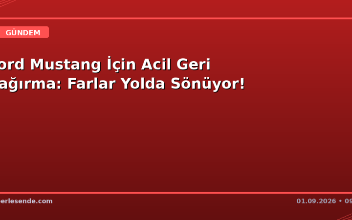 Ford Mustang İçin Acil Geri Çağırma: Farlar Yolda Sönüyor!