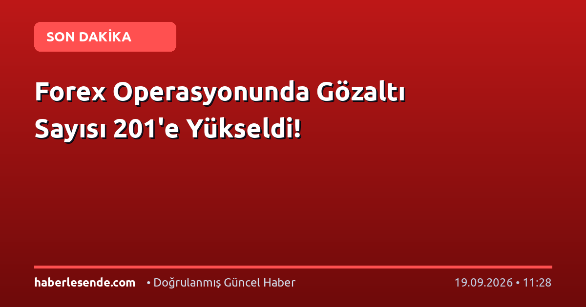 Forex Operasyonunda Gözaltı Sayısı 201'e Yükseldi!