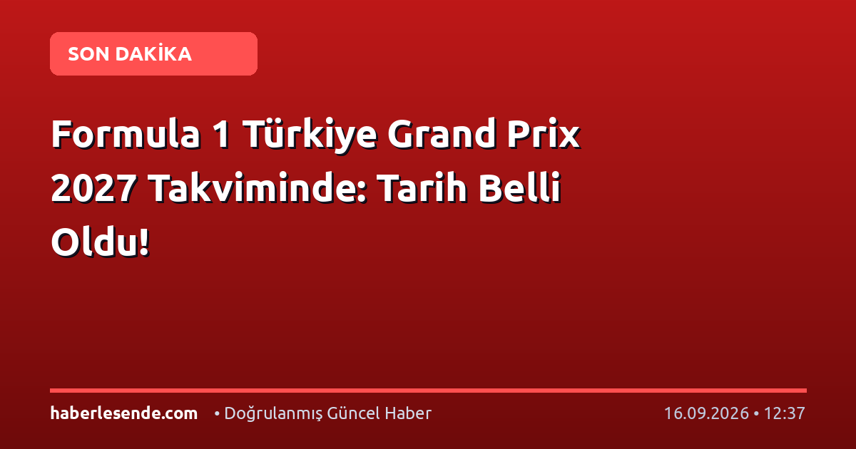 Formula 1 Türkiye Grand Prix 2027 Takviminde: Tarih Belli Oldu!