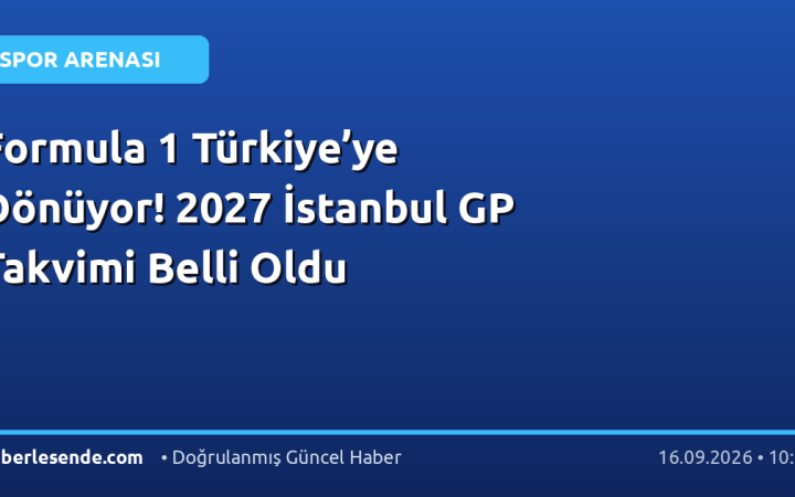 Formula 1 Türkiye’ye Dönüyor! 2027 İstanbul GP Takvimi Belli Oldu