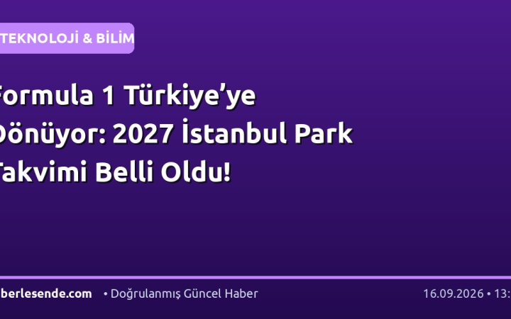 Formula 1 Türkiye’ye Dönüyor: 2027 İstanbul Park Takvimi Belli Oldu!
