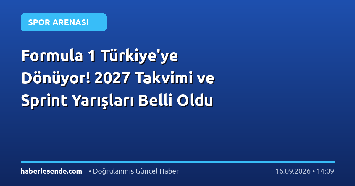 Formula 1 Türkiye'ye Dönüyor! 2027 Takvimi ve Sprint Yarışları Belli Oldu