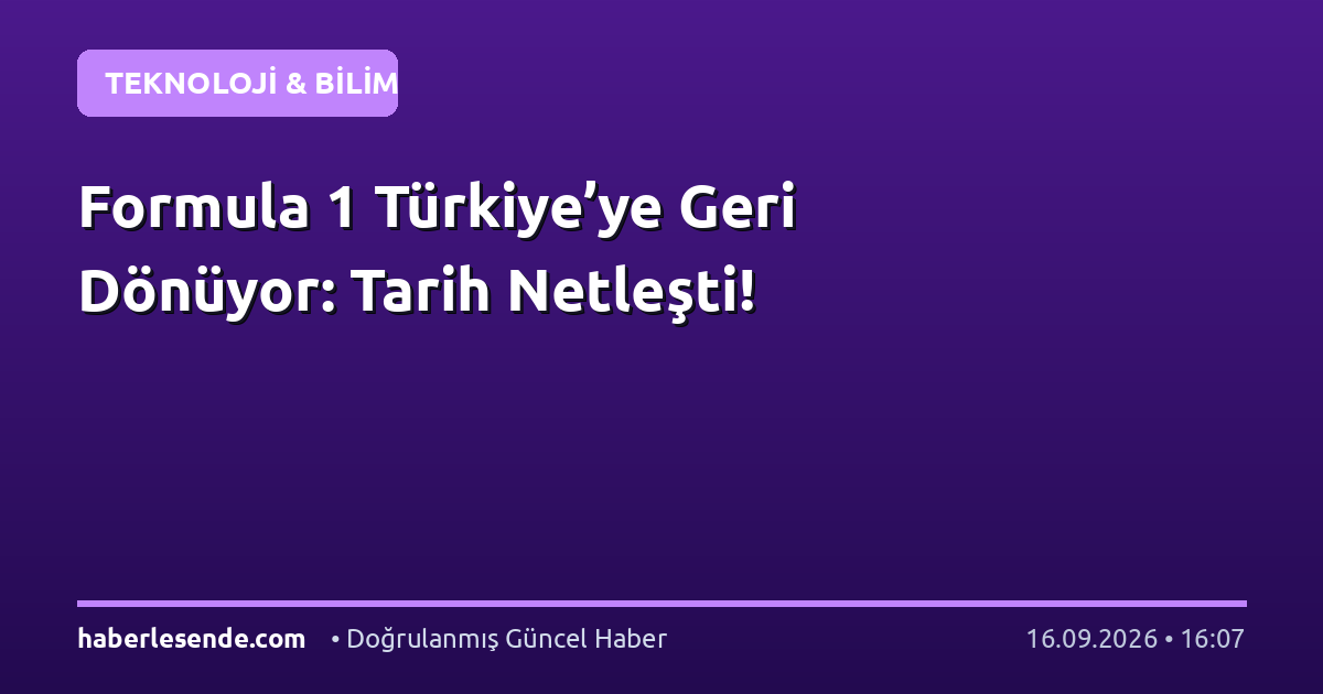 Formula 1 Türkiye’ye Geri Dönüyor: Tarih Netleşti!