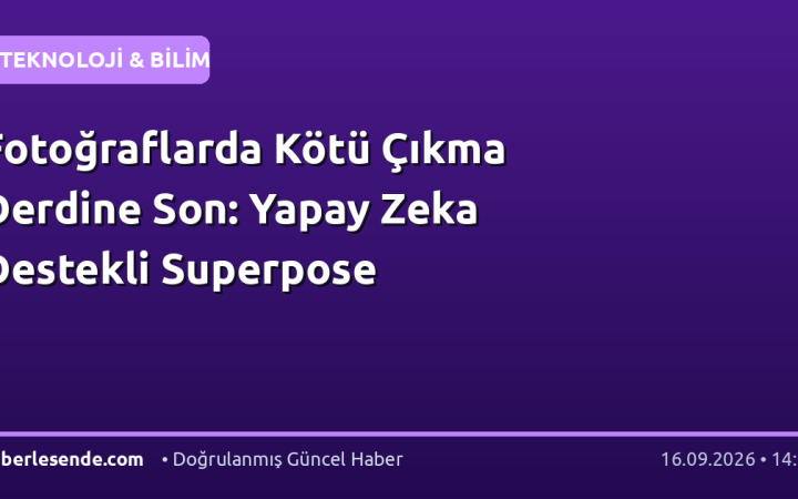 Fotoğraflarda Kötü Çıkma Derdine Son: Yapay Zeka Destekli Superpose