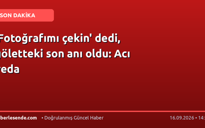 'Fotoğrafımı çekin' dedi, göletteki son anı oldu: Acı veda