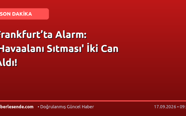 Frankfurt’ta Alarm: 'Havaalanı Sıtması' İki Can Aldı!