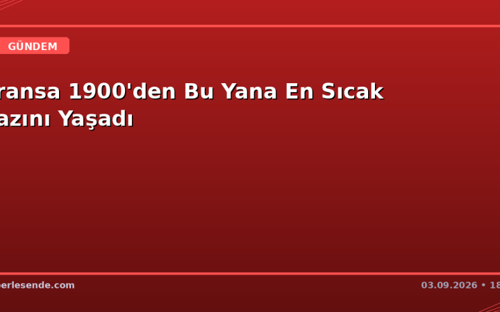 Fransa 1900'den Bu Yana En Sıcak Yazını Yaşadı