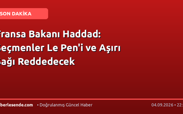 Fransa Bakanı Haddad: Seçmenler Le Pen'i ve Aşırı Sağı Reddedecek