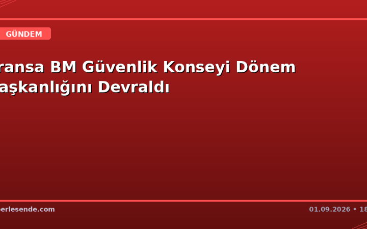 Fransa BM Güvenlik Konseyi Dönem Başkanlığını Devraldı