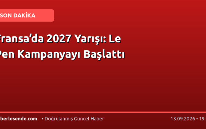 Fransa’da 2027 Yarışı: Le Pen Kampanyayı Başlattı