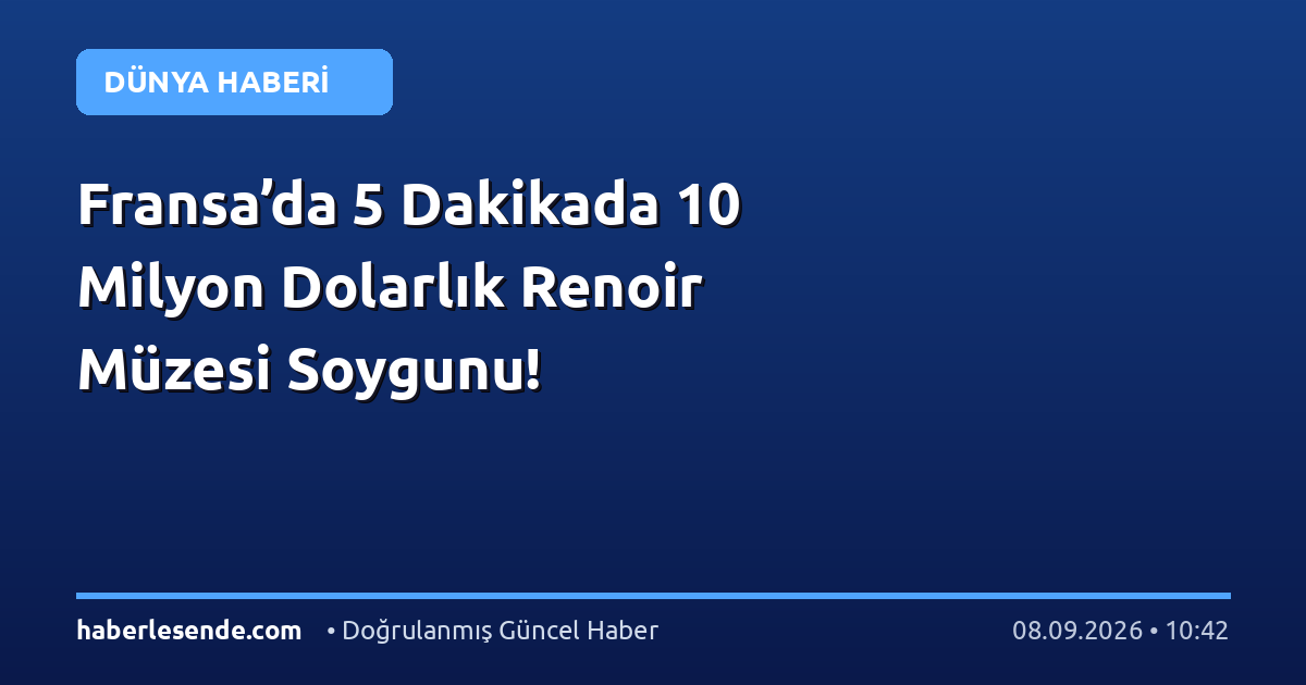 Fransa’da 5 Dakikada 10 Milyon Dolarlık Renoir Müzesi Soygunu!