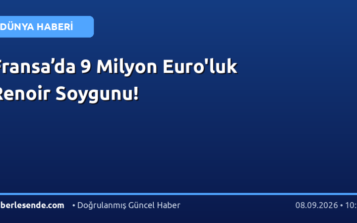 Fransa’da 9 Milyon Euro'luk Renoir Soygunu!