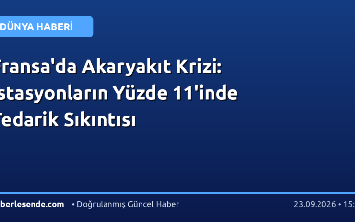 Fransa'da Akaryakıt Krizi: İstasyonların Yüzde 11'inde Tedarik Sıkıntısı