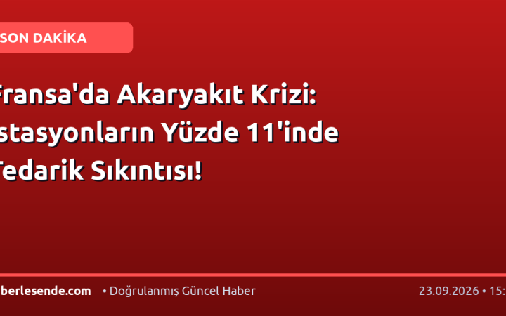 Fransa'da Akaryakıt Krizi: İstasyonların Yüzde 11'inde Tedarik Sıkıntısı!