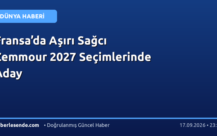 Fransa’da Aşırı Sağcı Zemmour 2027 Seçimlerinde Aday