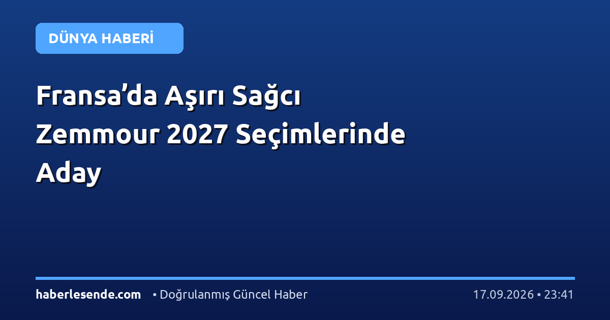 Fransa’da Aşırı Sağcı Zemmour 2027 Seçimlerinde Aday