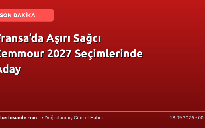 Fransa’da Aşırı Sağcı Zemmour 2027 Seçimlerinde Aday