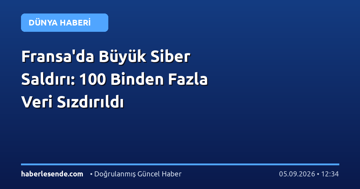 Fransa'da Büyük Siber Saldırı: 100 Binden Fazla Veri Sızdırıldı