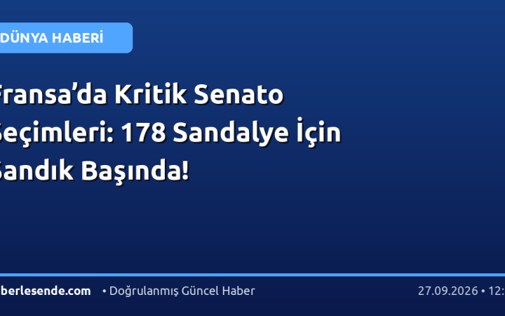 Fransa’da Kritik Senato Seçimleri: 178 Sandalye İçin Sandık Başında!