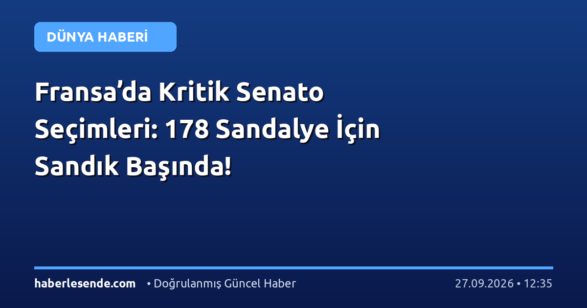 Fransa’da Kritik Senato Seçimleri: 178 Sandalye İçin Sandık Başında!