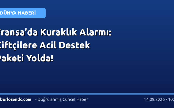 Fransa'da Kuraklık Alarmı: Çiftçilere Acil Destek Paketi Yolda!
