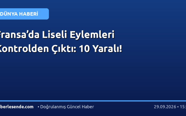 Fransa’da Liseli Eylemleri Kontrolden Çıktı: 10 Yaralı!